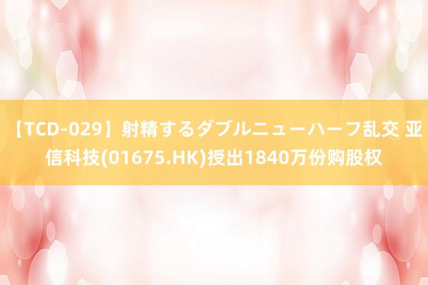 【TCD-029】射精するダブルニューハーフ乱交 亚信科技(01675.HK)授出1840万份购股权