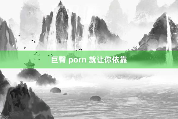 巨臀 porn 就让你依靠